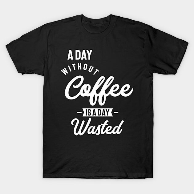 A Day Without Coffee Is A Day Wasted Funny Slogans & Sayings T-Shirt by cidolopez